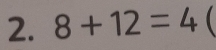 8+12=4 