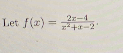 Let f(x)= (2x-4)/x^2+x-2 .