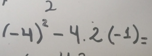 2
(-4)^2-4.2(-1)=