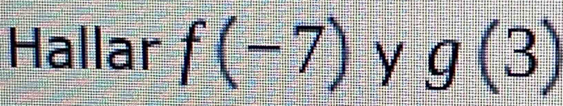 Hallar f(-7) y g(3)