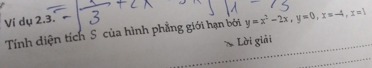 Ví dụ 2.3. 
Tính diện tích Số của hình phẳng giới hạn bởi y=x^2-2x, y=0, x=-4, x=1
Lời giải