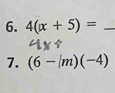 4(x+5)= _ 
7. (6-/m)(-4)