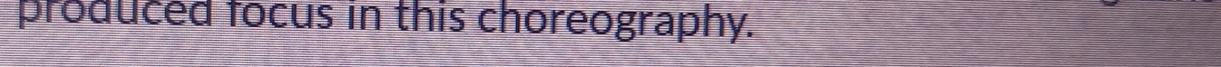 produced focus in this choreography.
