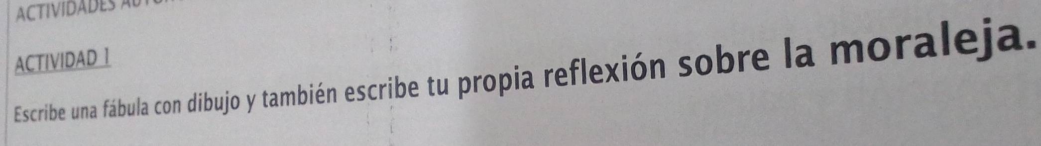 ACTIVIDADES AL 
ACTIVIDAD 1 
Escribe una fábula con dibujo y también escribe tu propia reflexión sobre la moraleja.