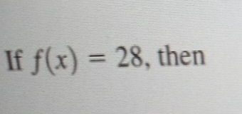 If f(x)=28 , then