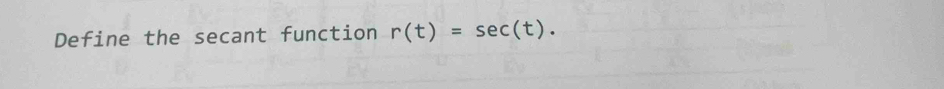 Define the secant function r(t)=sec (t).