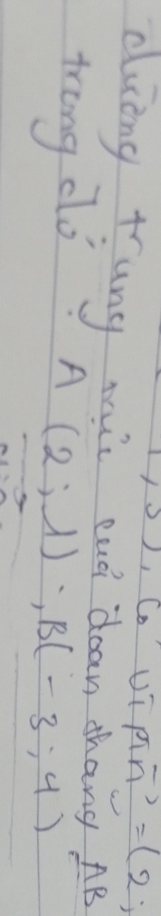 overrightarrow  U_in^(-3)=(2;=(2;
duing tung mi eud dean thang AB 
trong dlo
A(2;lambda ); B(-3;4)