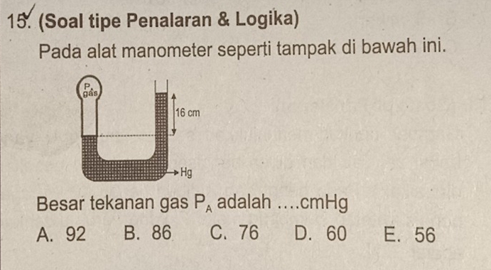 (Soal tipe Penalaran & Logika)
Pada alat manometer seperti tampak di bawah ini.
Besar tekanan gas P_A adalah .... cmHg
A. 92 B. 86 C. 76 D. 60 E. 56