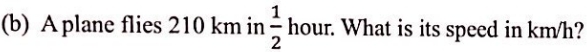 A plane flies 210 km in  1/2  hour. What is its speed in km/h?