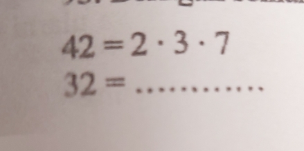 42=2· 3· 7
32= _