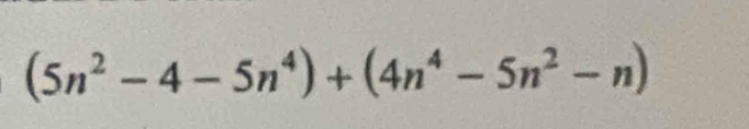 (5n^2-4-5n^4)+(4n^4-5n^2-n)