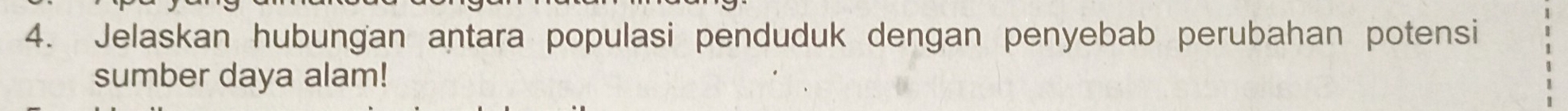 Jelaskan hubungan antara populasi penduduk dengan penyebab perubahan potensi 
sumber daya alam!