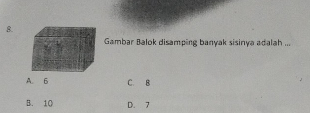 Gambar Balok disamping banyak sisinya adalah ...
A. 6 C. 8
B. 10 D. 7