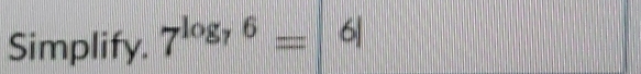 Simplify. 7^(log _7)6=|6|