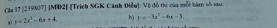 [239807] [MĐ2] [Trích SGK Cánh Diều]: Vẽ đồ thị của mỗi hàm số sau:
a) y=2x^2-6x+4. 
b) y=-3x^2-6x-3.