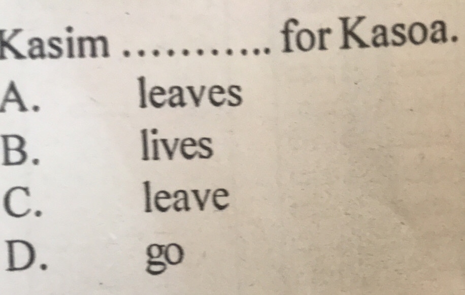 Kasim _for Kasoa.
A. leaves
B. ₹lives
C. €leave
D. a
go