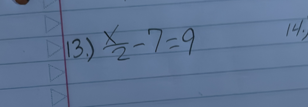 )  x/2 -7=9
14,