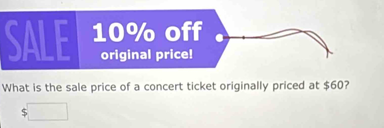 SALE 
What is the sale price of a concert ticket originally priced at $60?
$□