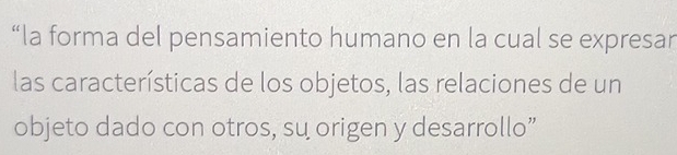 “la forma del pensamiento humano en la cual se expresar 
las características de los objetos, las relaciones de un 
objeto dado con otros, su origen y desarrollo”