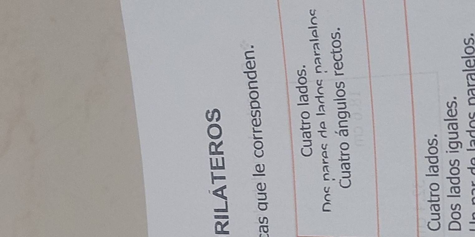 RILATEROS
cas que le corresponden.
Cuatro lados.
os pares de lados paralelos
Cuatro ángulos rectos.
Cuatro lados.
Dos lados iguales.
p r e la dos paralelos.