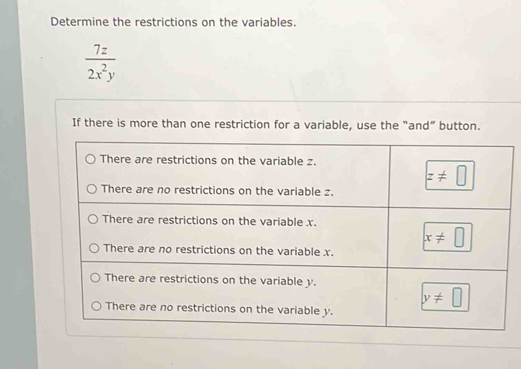 Determine the restrictions on the variables.
 7z/2x^2y 
If there is more than one restriction for a variable, us