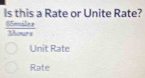 Is this a Rate or Unite Rate?
Unit Rate
Rate