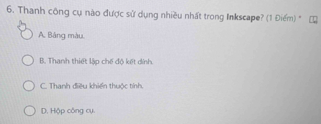 Thanh công cụ nào được sử dụng nhiều nhất trong Inkscape? (1 Điểm) *
A. Bảng màu.
B. Thanh thiết lập chế độ kết dính.
C. Thanh điều khiển thuộc tính.
D. Hộp công cụ.