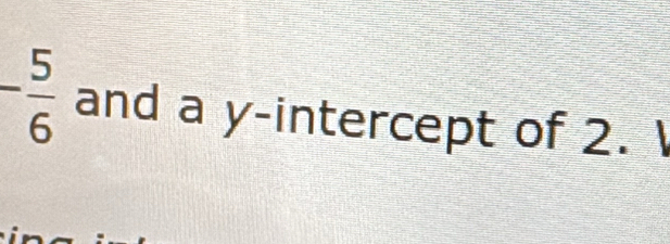 - 5/6  and a y-intercept of 2.