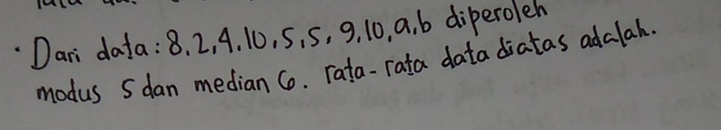 Dari dafa: 8. 2, A. 10, S, S, 9, 10, a. b diperoleh 
modus 5 dan median Co. rata-rata data diatas adalah.