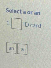 Select a or an 
1. ID card 
an a