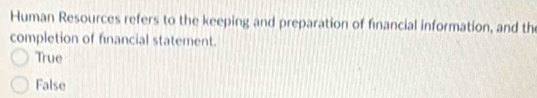 Human Resources refers to the keeping and preparation of financial information, and th
completion of financial statement.
True
False