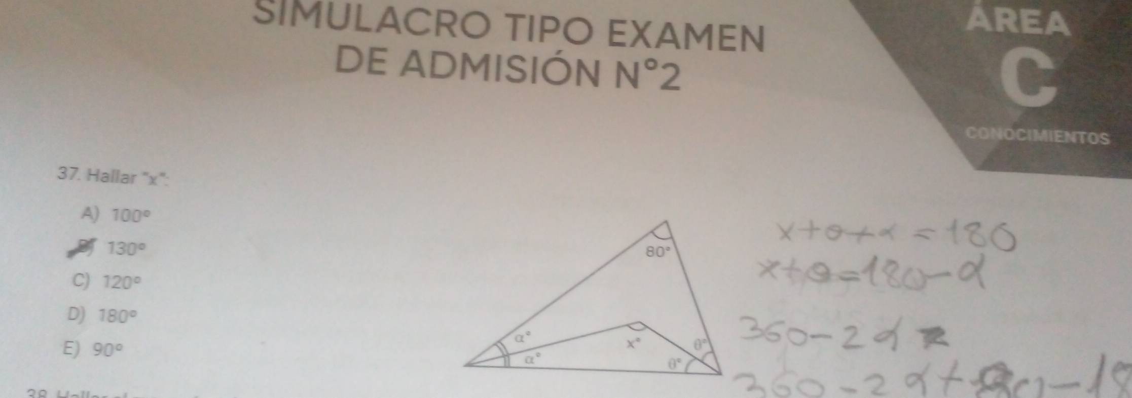 SIMULACRO TIPO EXAMEN
AREA
DE ADMISIÓN N°2
C
CONOCIMIENTOS
37. Hallar "x":
A) 100°
130°
C) 120°
D) 180°
E) 90°