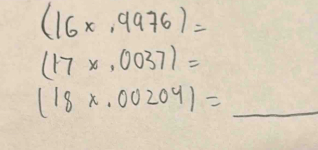 (16x,9976)=
(17x,0037)=
(18x.00204)=_ 