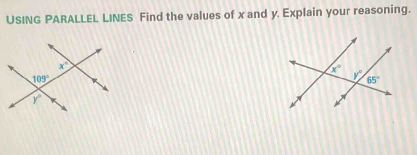 USING PARALLEL LINES Find the values of x and y. Explain your reasoning.