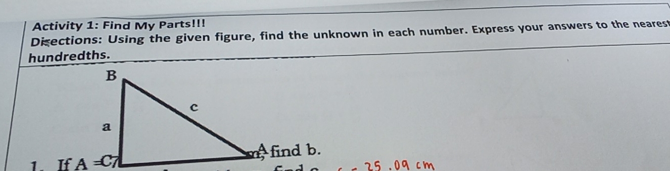 Activity 1: Find My Parts!!!
Disections: Using the given figure, find the unknown in each number. Express your answers to the nearest
hundredths.
1. If
=25.09cm