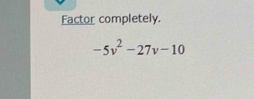 Factor completely.
-5v^2-27v-10