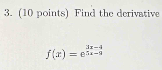 Find the derivative
f(x)=e^(frac 3x-4)5x-9