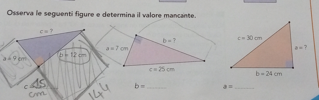 Osserva le seguenti figure e determina il valore mancante.
b= ?
a=7cm
c=25cm
_ b=
_ a=