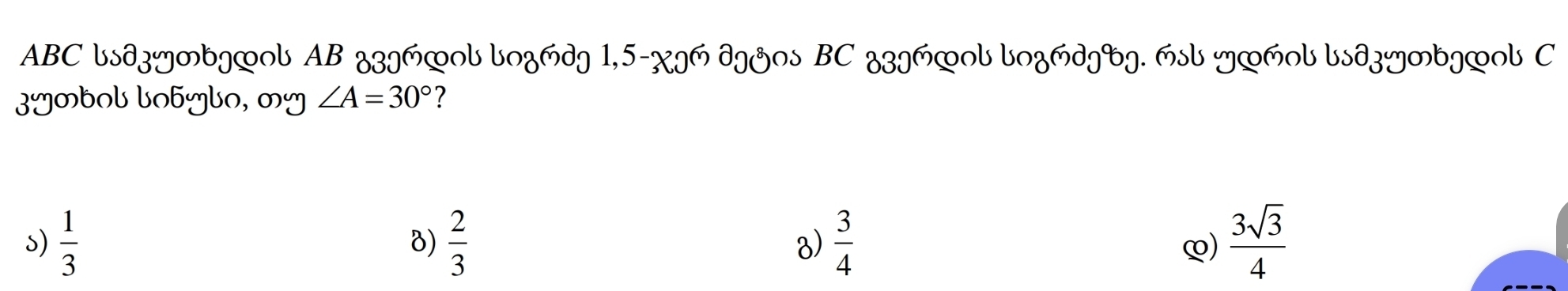 ABC bsdzymbg∞ol AB y3IM∞ol lnzmdg 1,5-XIM dg3os BC y3IM∞ol lnzmdgbg. msb y∞mol lsdzymbg∞ol C
Zymbol lobylo, my ∠ A=30° ?
s)  1/3   2/3  8)  3/4   3sqrt(3)/4 
8)
∞)