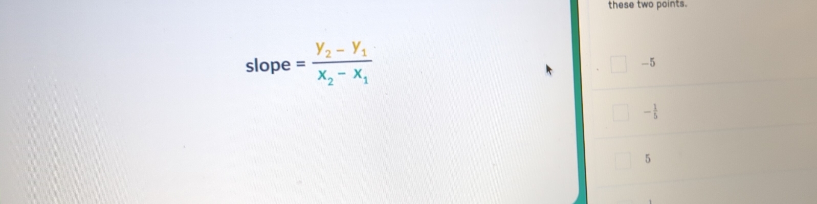 these two points.
slope =frac y_2-y_1x_2-x_1
-5
- 1/5 
5