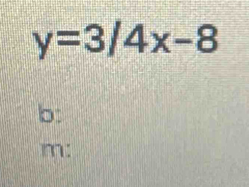 y=3/4x-8
b: 
m: