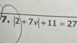 |2|+7v|+11=27