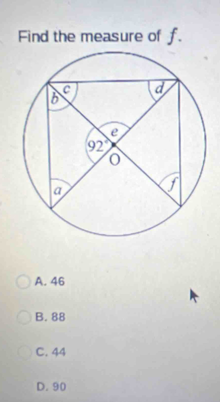 Find the measure of f.
A. 46
B. 88
C. 44
D. 90