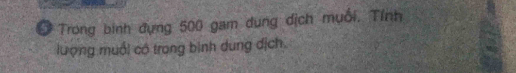 Ở Trong binh đựng 500 gam dung dịch muối. Tỉnh 
lượng muối có trong bình dung dịch