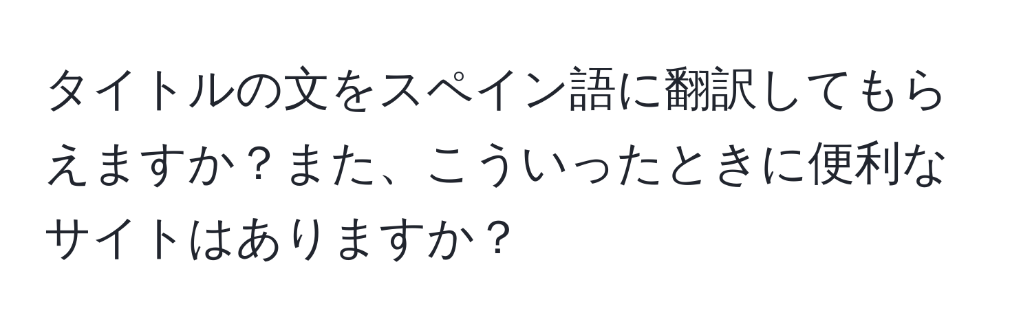 タイトルの文をスペイン語に翻訳してもらえますか？また、こういったときに便利なサイトはありますか？