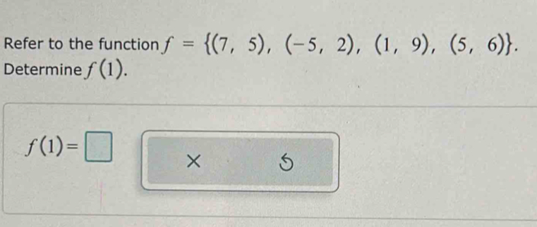 Refer to the function f= (7,5),(-5,2),(1,9),(5,6). 
Determine f(1).
f(1)=□ ×