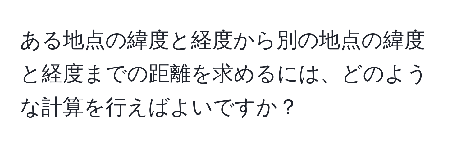 ある地点の緯度と経度から別の地点の緯度と経度までの距離を求めるには、どのような計算を行えばよいですか？