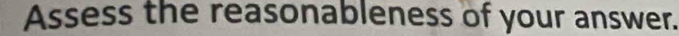 Assess the reasonableness of your answer.