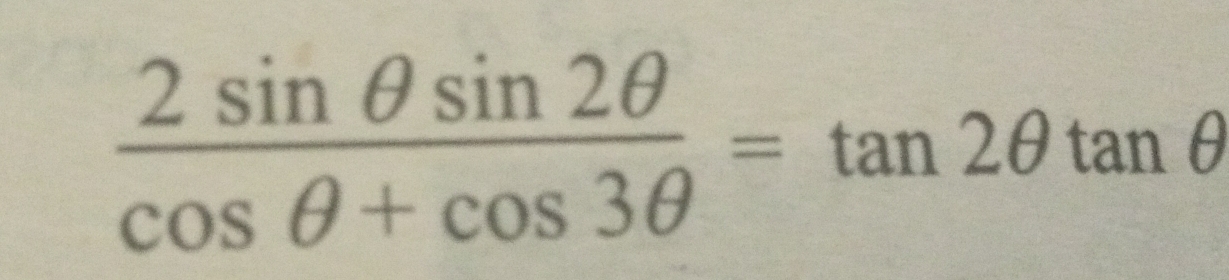  2sin θ sin 2θ /cos θ +cos 3θ  =tan 2θ tan θ