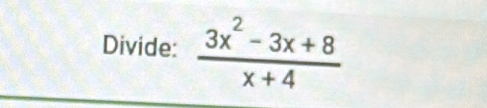 Divide:  (3x^2-3x+8)/x+4 